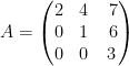 \dpi{100} A=\left(\begin{matrix}2&4&\ 7\\0&1&\ 6\\0&0&3\\\end{matrix}\right)